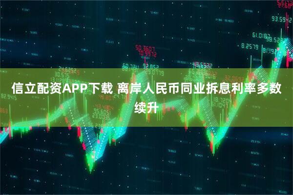 信立配资APP下载 离岸人民币同业拆息利率多数续升