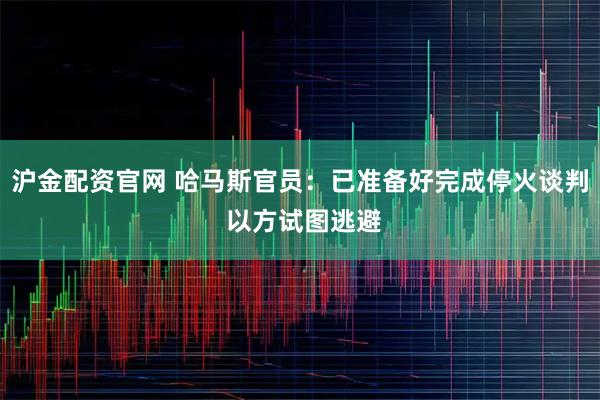 沪金配资官网 哈马斯官员：已准备好完成停火谈判 以方试图逃避